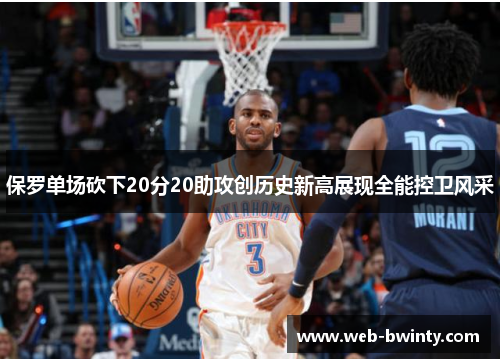 保罗单场砍下20分20助攻创历史新高展现全能控卫风采