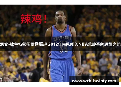 凯文·杜兰特领衔雷霆崛起 2012年带队闯入NBA总决赛的辉煌之路