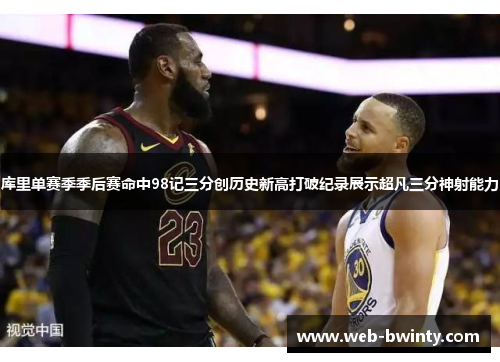 库里单赛季季后赛命中98记三分创历史新高打破纪录展示超凡三分神射能力
