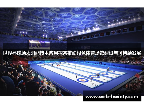 世界杯球场太阳能技术应用探索推动绿色体育场馆建设与可持续发展