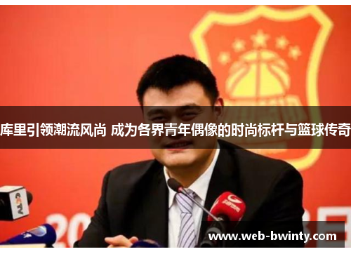 库里引领潮流风尚 成为各界青年偶像的时尚标杆与篮球传奇