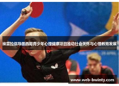 埃雷拉倡导墨西哥青少年心理健康项目推动社会关怀与心理教育发展