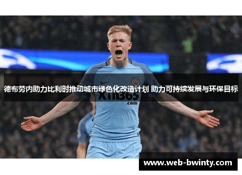 德布劳内助力比利时推动城市绿色化改造计划 助力可持续发展与环保目标