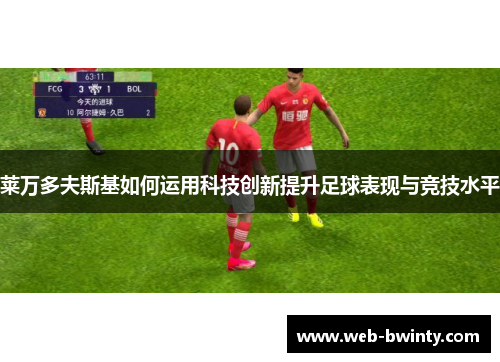 莱万多夫斯基如何运用科技创新提升足球表现与竞技水平