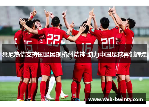 桑尼热情支持国足展现杭州精神 助力中国足球再创辉煌