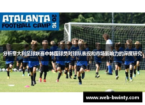 分析意大利足球联赛中韩国球员对球队表现和市场影响力的深度研究
