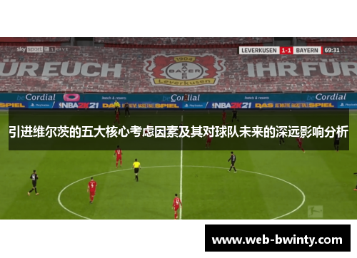 引进维尔茨的五大核心考虑因素及其对球队未来的深远影响分析