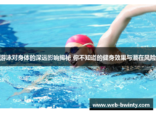 游泳对身体的深远影响揭秘 你不知道的健身效果与潜在风险
