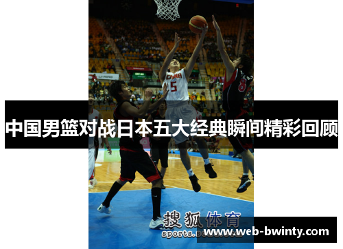 中国男篮对战日本五大经典瞬间精彩回顾
