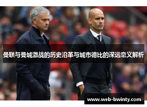 曼联与曼城激战的历史沿革与城市德比的深远意义解析
