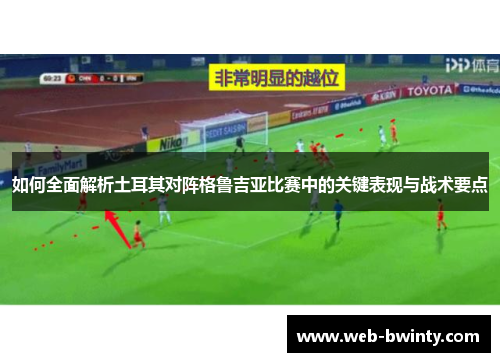 如何全面解析土耳其对阵格鲁吉亚比赛中的关键表现与战术要点