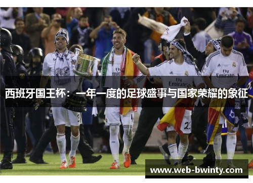 西班牙国王杯：一年一度的足球盛事与国家荣耀的象征