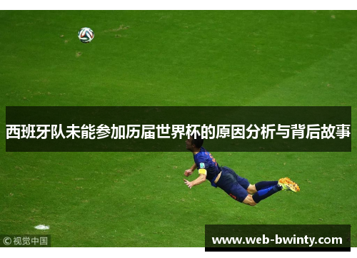 西班牙队未能参加历届世界杯的原因分析与背后故事